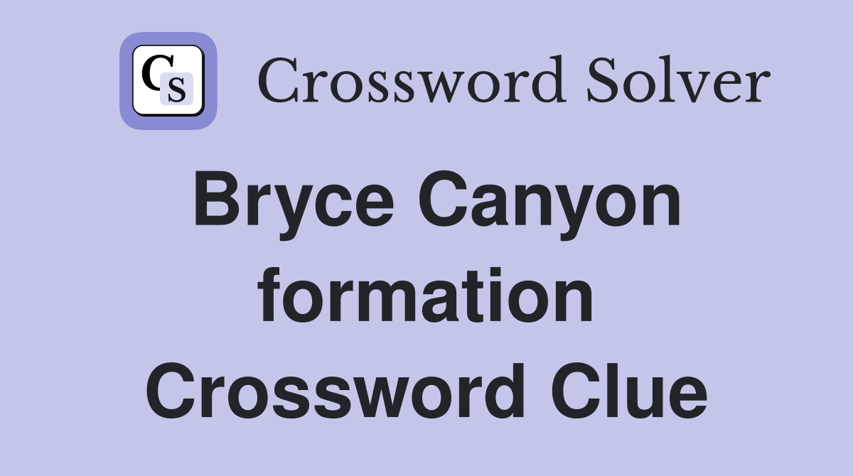 Bryce Canyon formation Crossword Clue