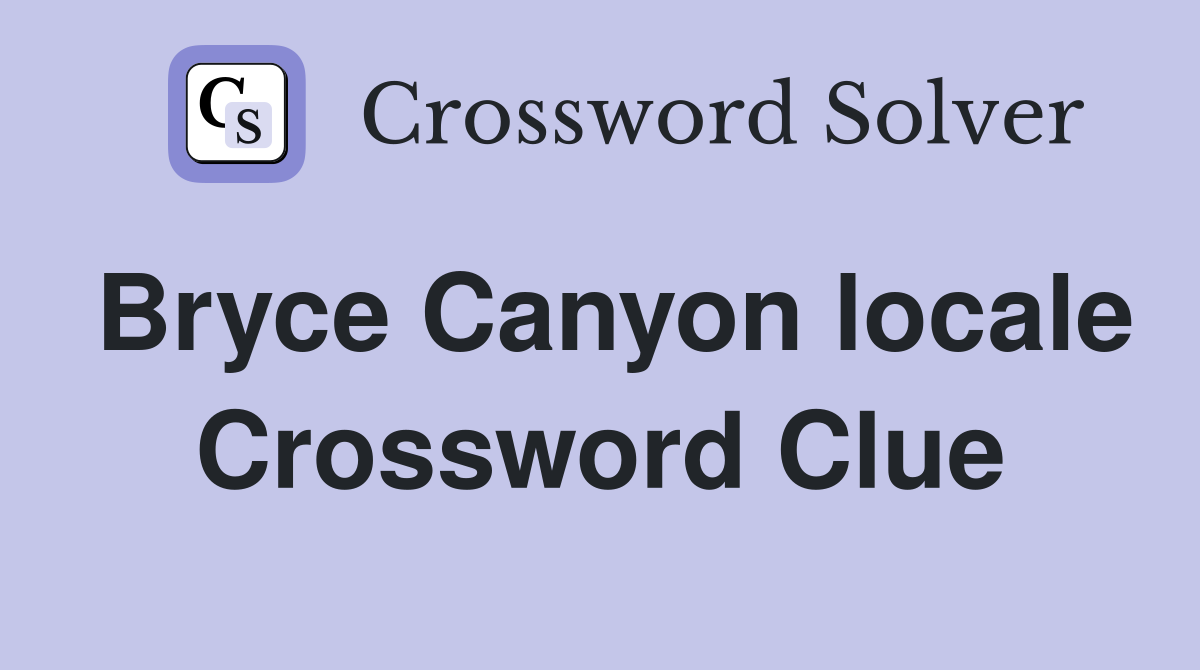 Bryce Canyon locale Crossword Clue