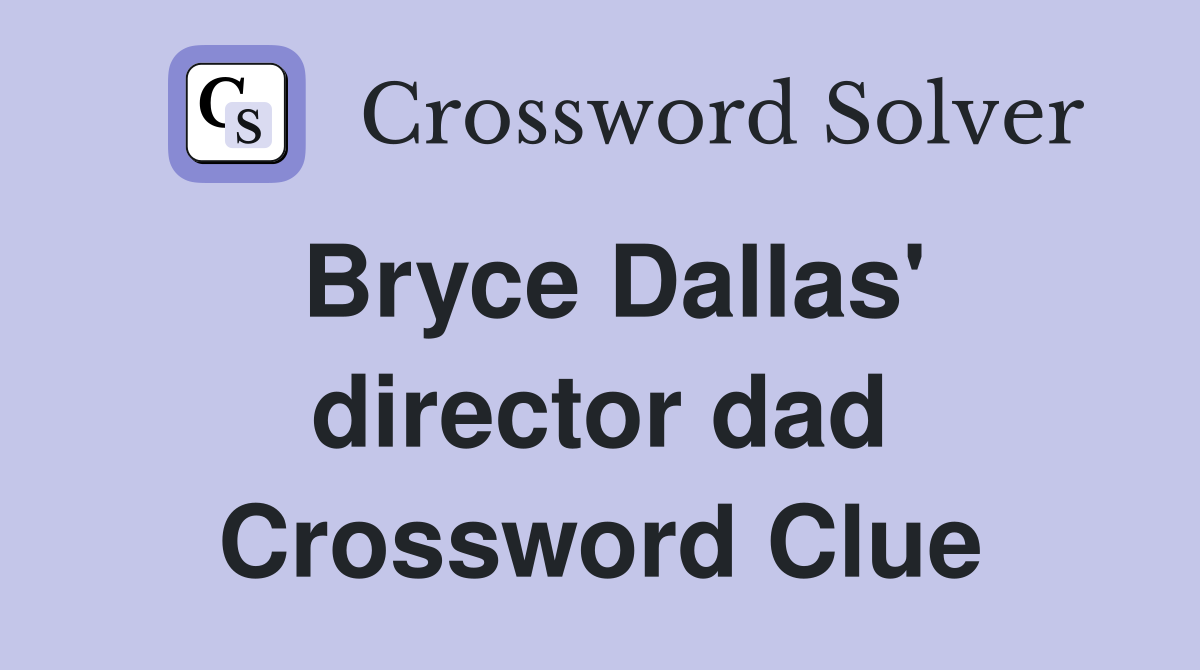 Bryce Dallas' director dad Crossword Clue