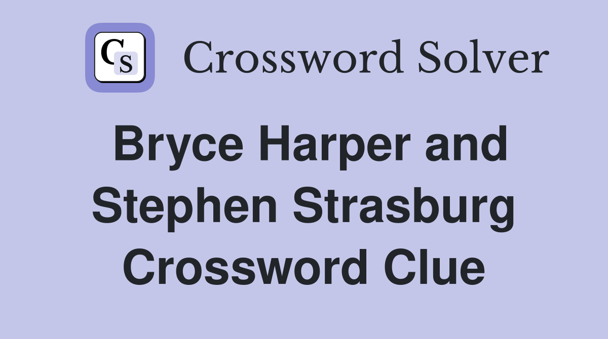 Bryce Harper and Stephen Strasburg Crossword Clue