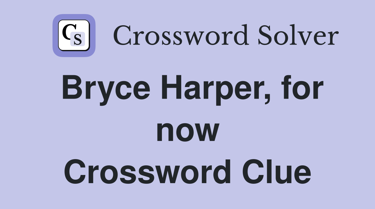 Bryce Harper, for now Crossword Clue