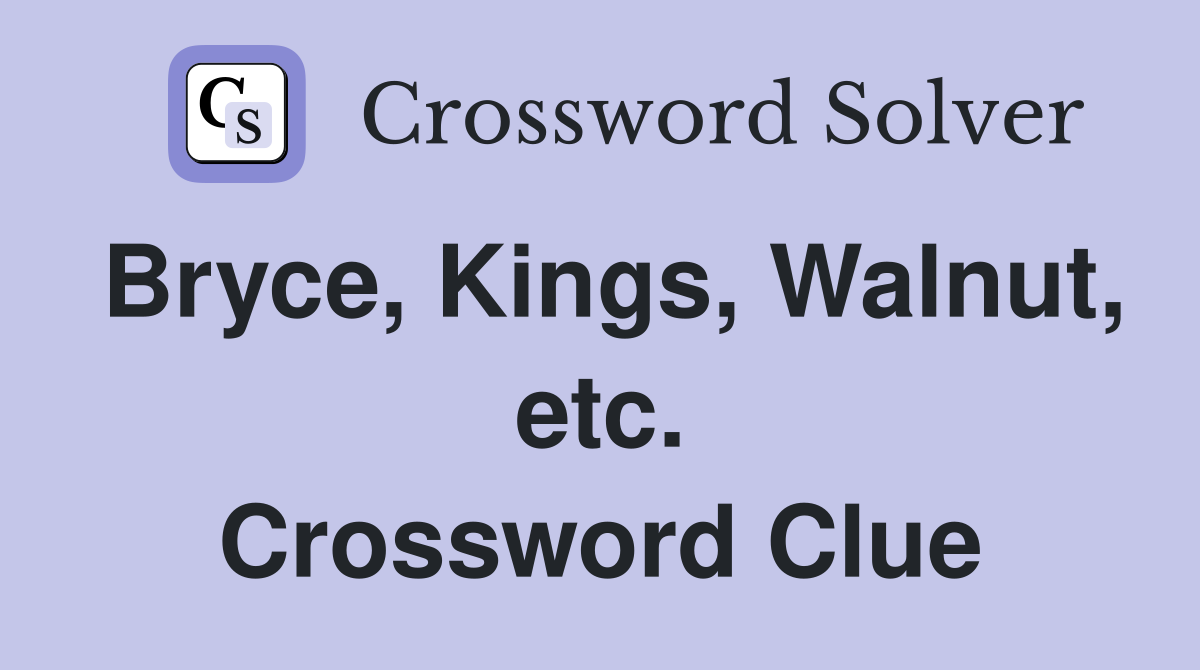 Bryce, Kings, Walnut, etc. Crossword Clue