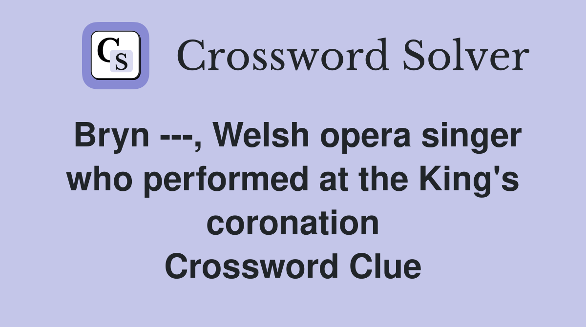 Bryn ---, Welsh opera singer who performed at the King's coronation Crossword Clue