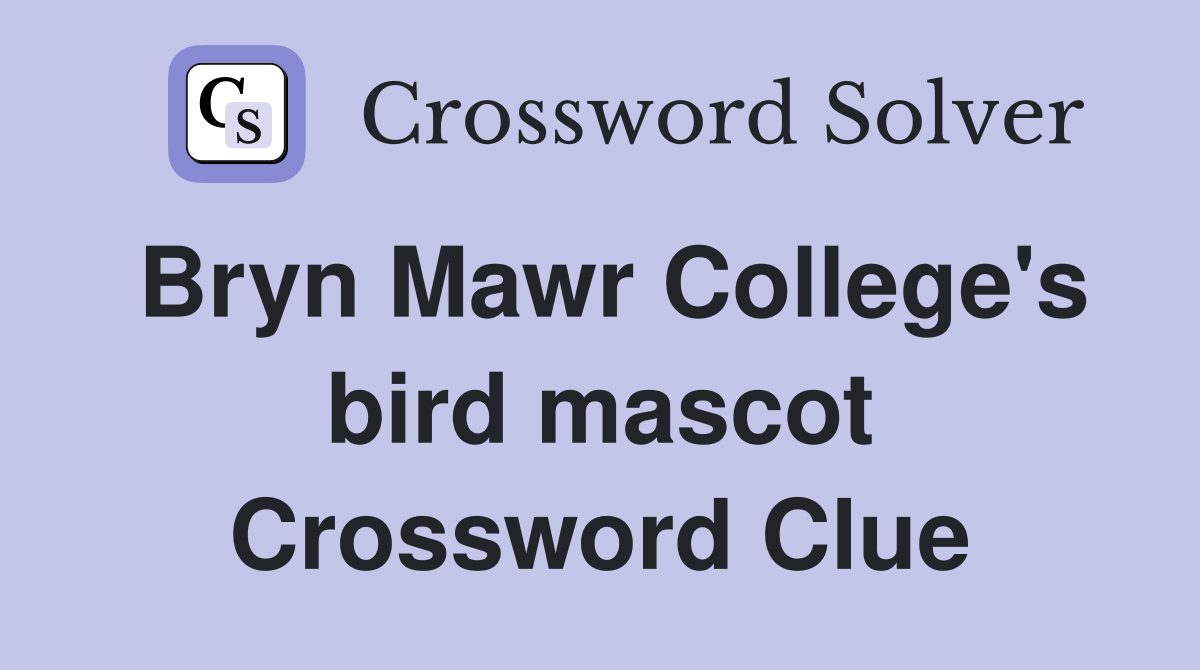 Bryn Mawr College's bird mascot Crossword Clue