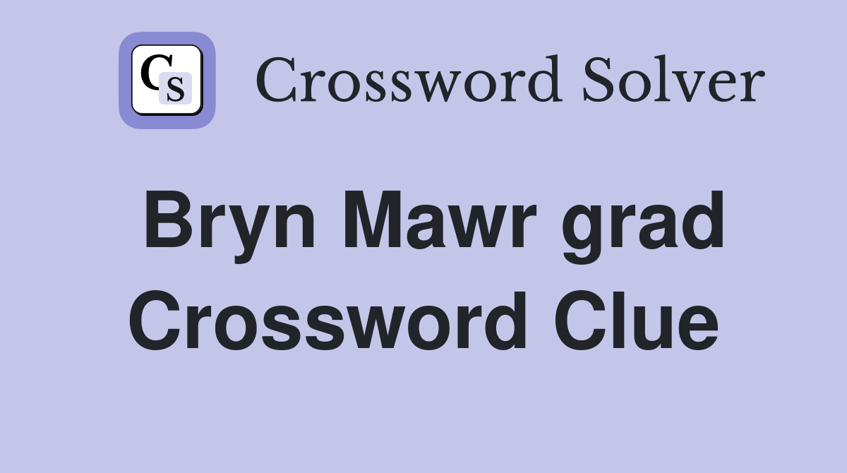 Bryn Mawr grad Crossword Clue
