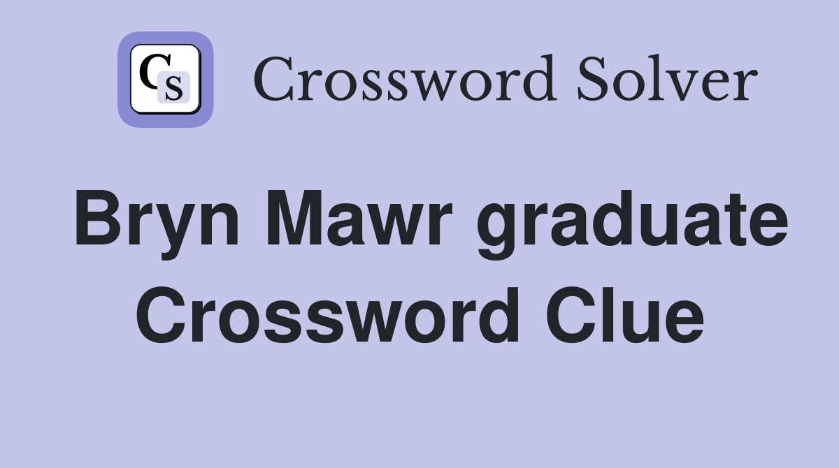 Bryn Mawr graduate Crossword Clue