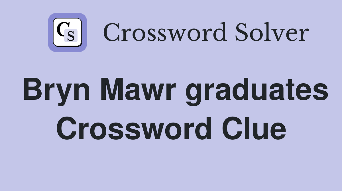 Bryn Mawr graduates Crossword Clue