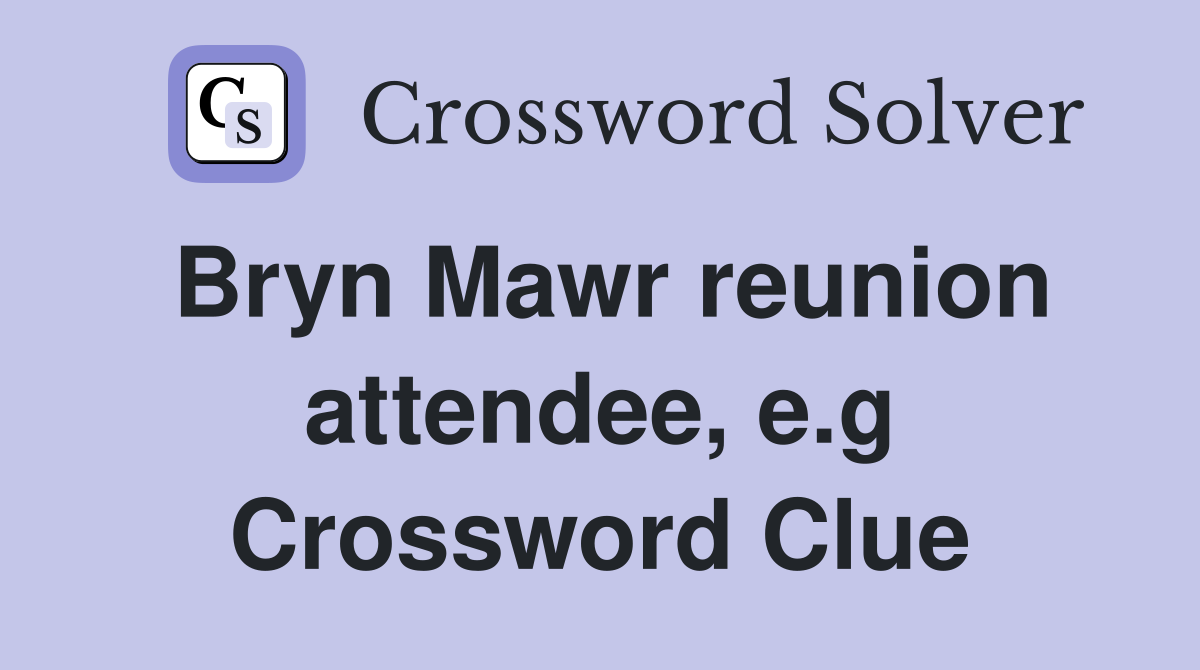 Bryn Mawr reunion attendee, e.g Crossword Clue