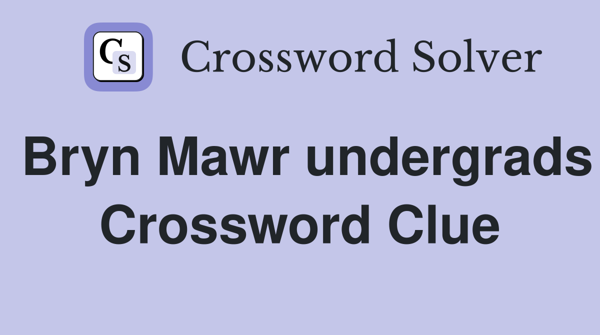 Bryn Mawr undergrads Crossword Clue