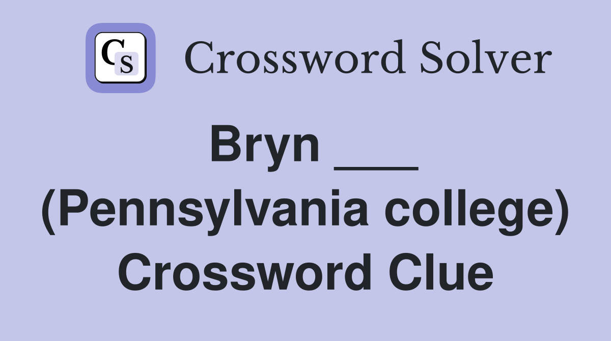 Bryn ___ (Pennsylvania college) Crossword Clue