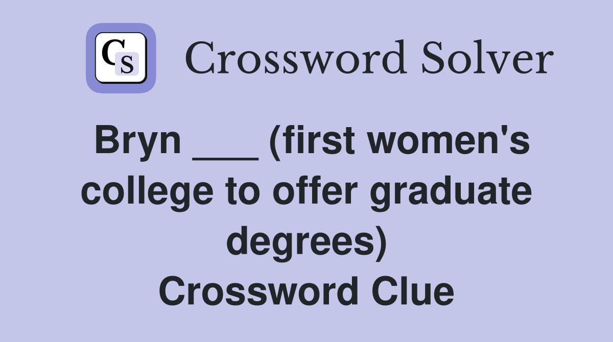 Bryn ___ (first women's college to offer graduate degrees) Crossword Clue