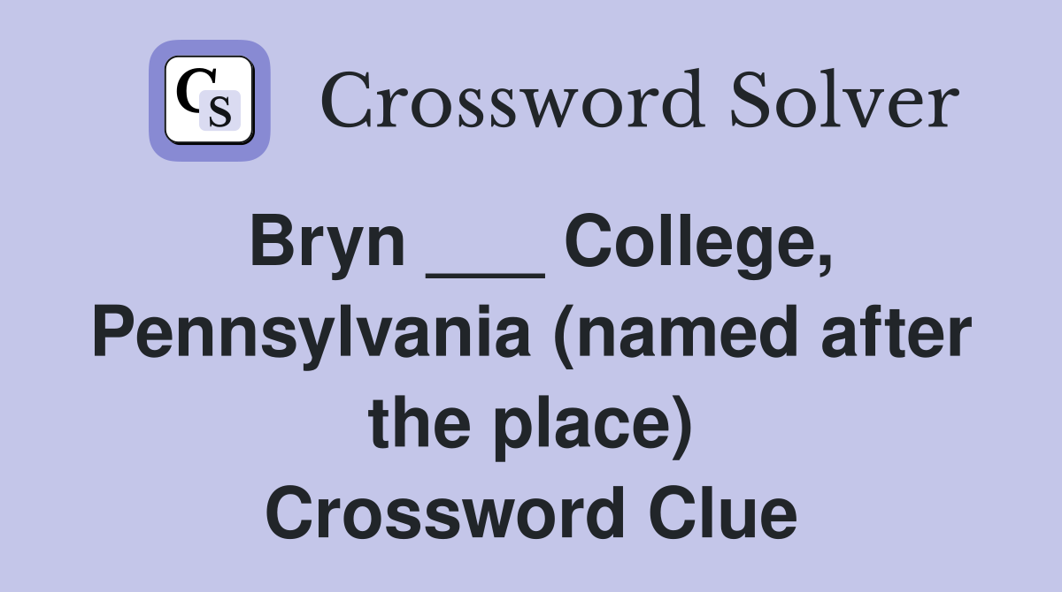 Bryn ___ College, Pennsylvania (named after the place) Crossword Clue