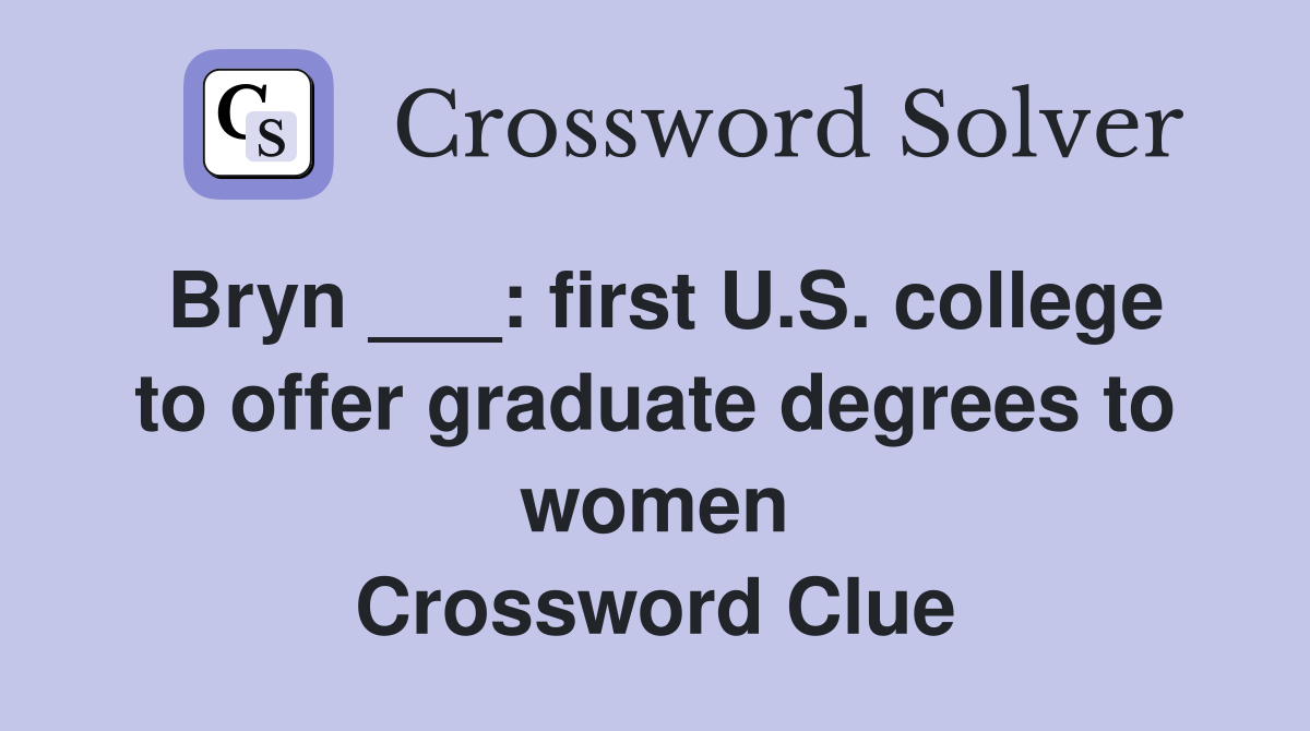 Bryn ___: first U.S. college to offer graduate degrees to women Crossword Clue