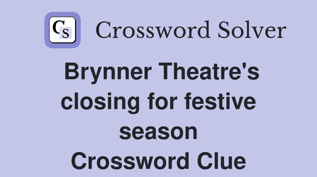 Brynner Theatre's closing for festive season Crossword Clue