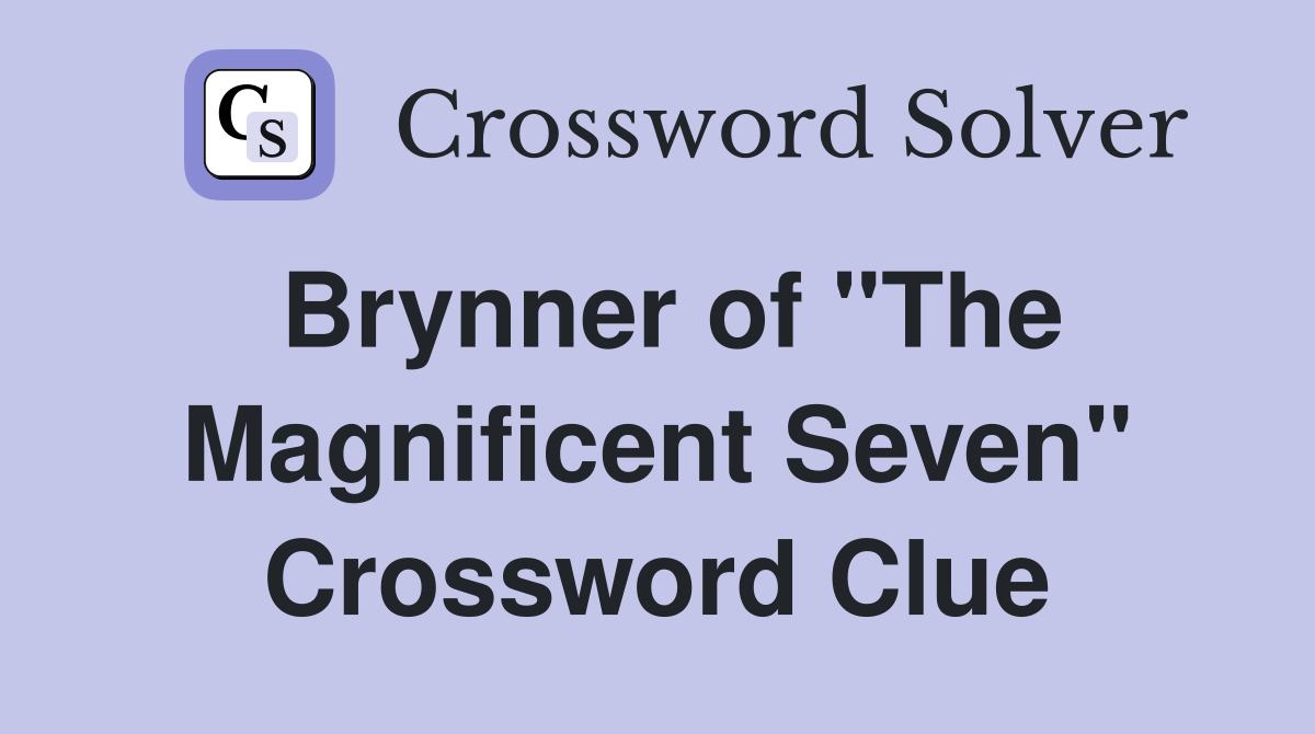 Brynner of "The Magnificent Seven" Crossword Clue