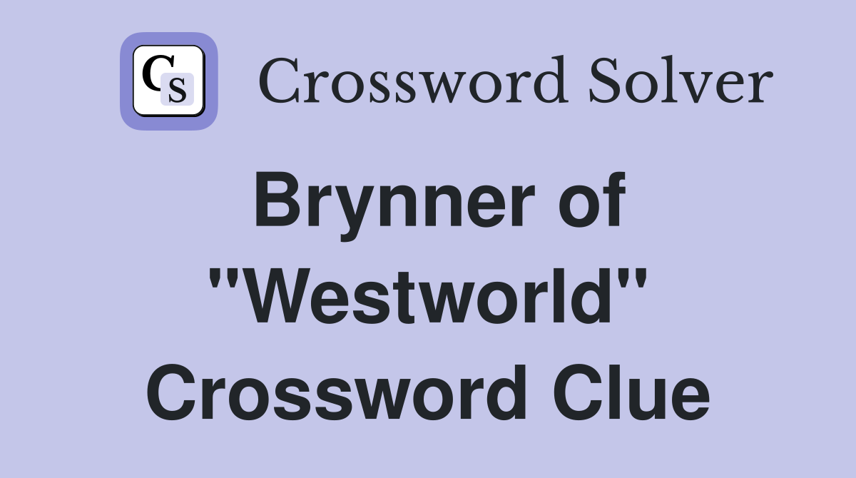 Brynner of "Westworld" Crossword Clue