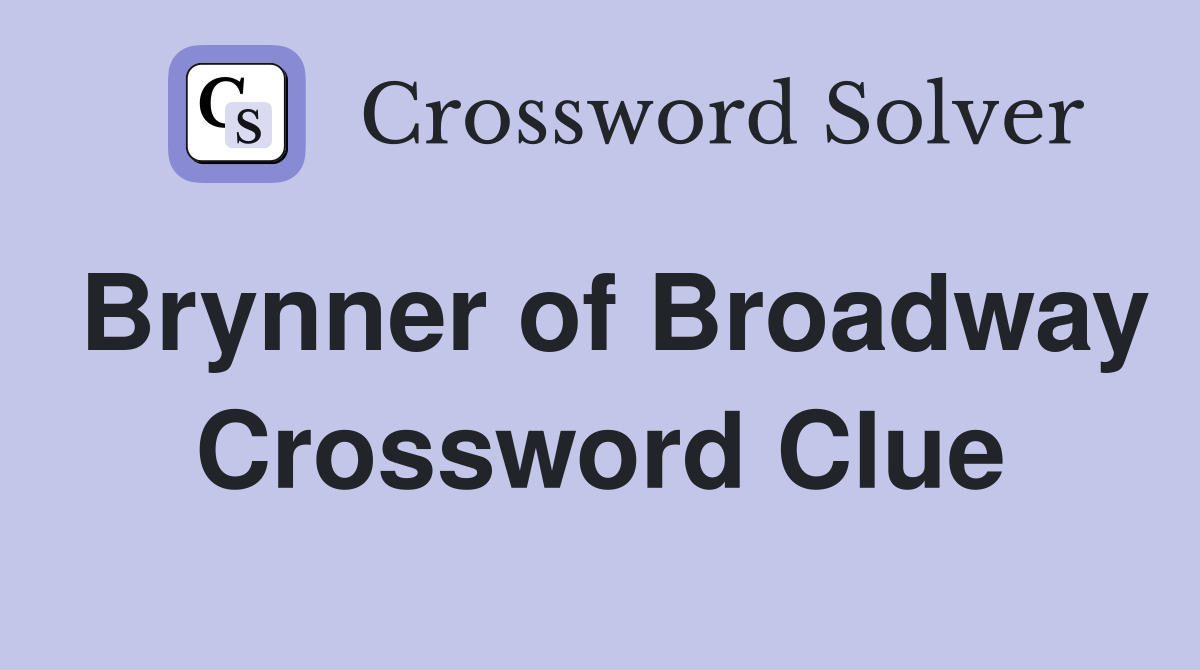 Brynner of Broadway Crossword Clue