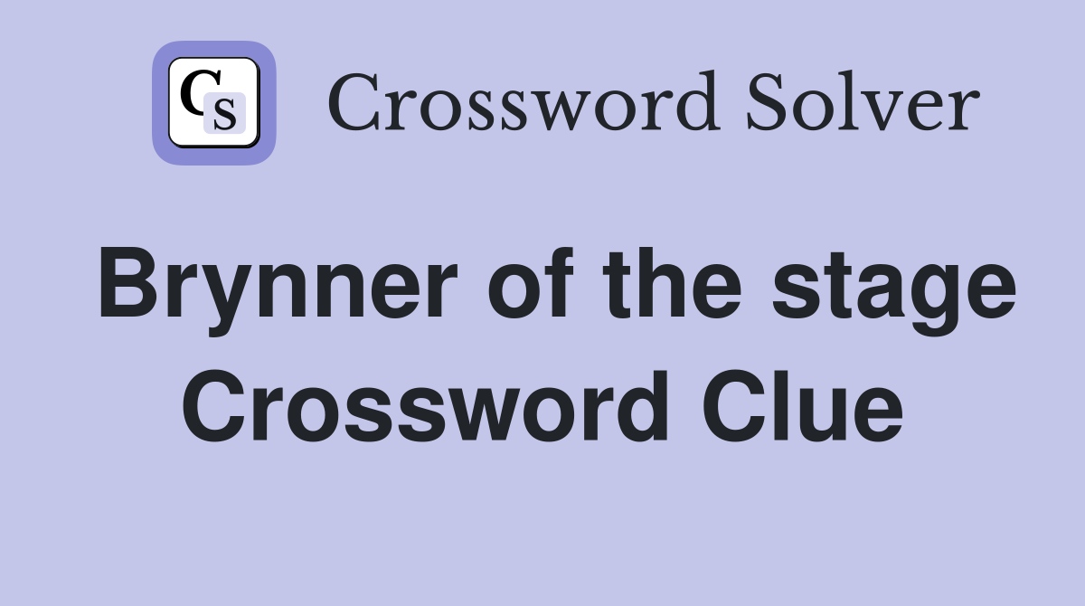 Brynner of the stage Crossword Clue