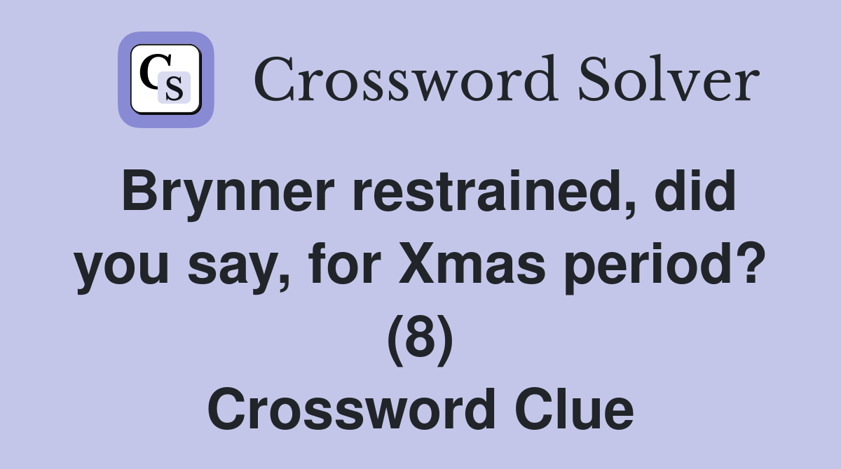 Brynner restrained, did you say, for Xmas period? (8) Crossword Clue