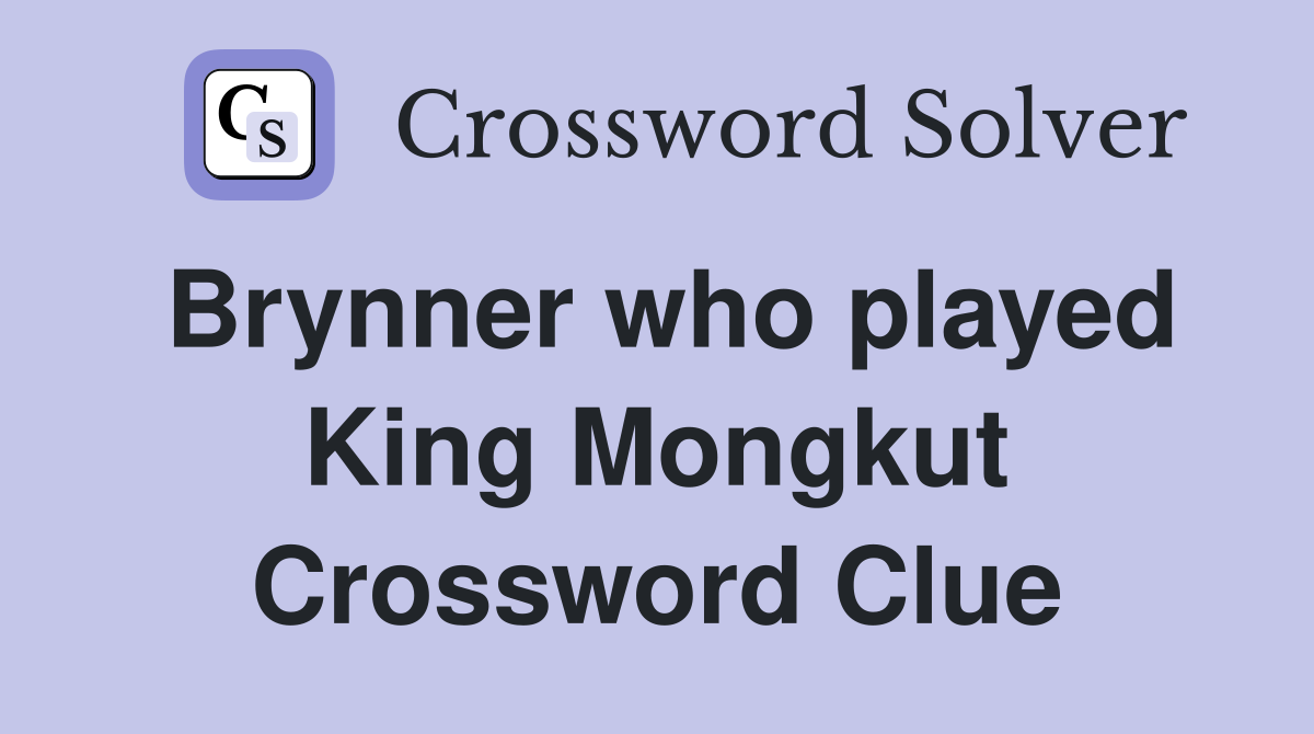 Brynner who played King Mongkut Crossword Clue