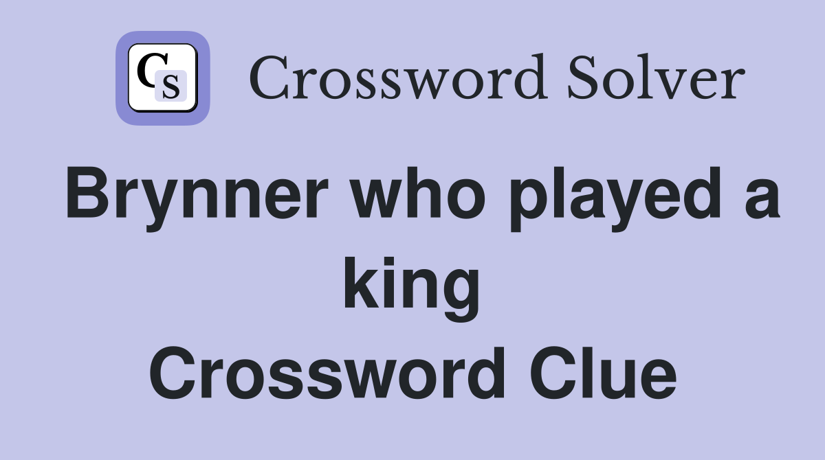 Brynner who played a king Crossword Clue