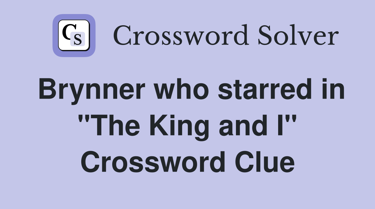 Brynner who starred in "The King and I" Crossword Clue