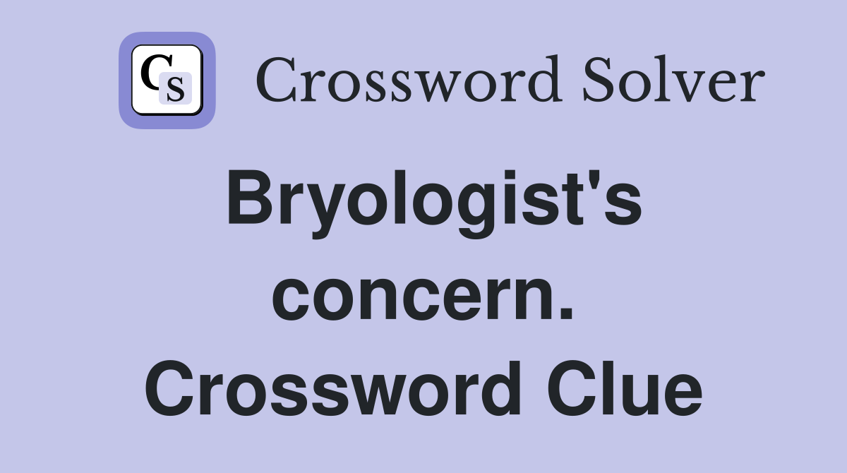 Bryologist's concern. Crossword Clue