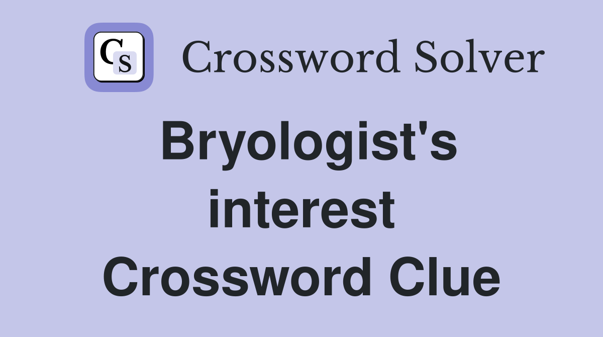 Bryologist's interest Crossword Clue