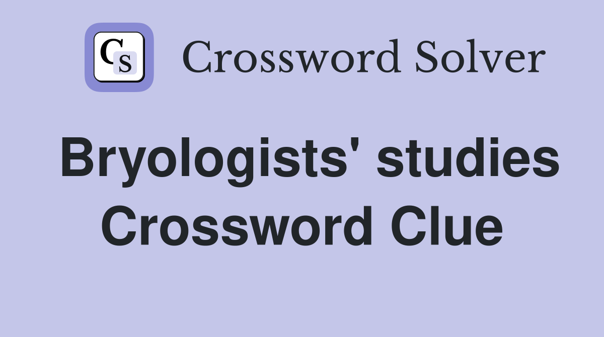Bryologists' studies Crossword Clue