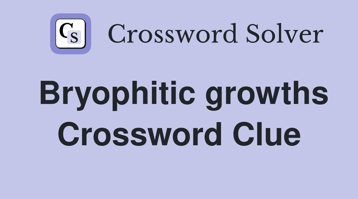 Bryophitic growths Crossword Clue