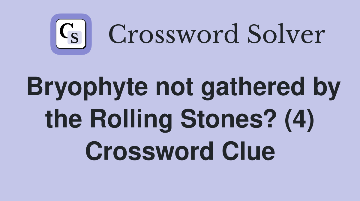 Bryophyte not gathered by the Rolling Stones? (4) Crossword Clue