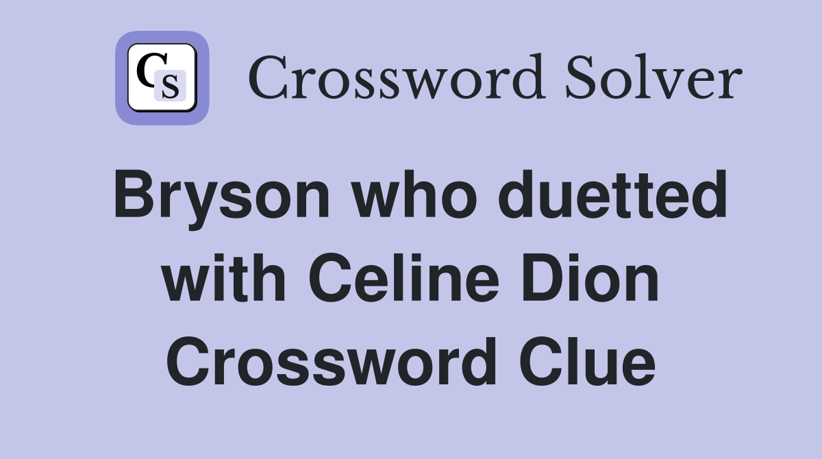 Bryson who duetted with Celine Dion Crossword Clue