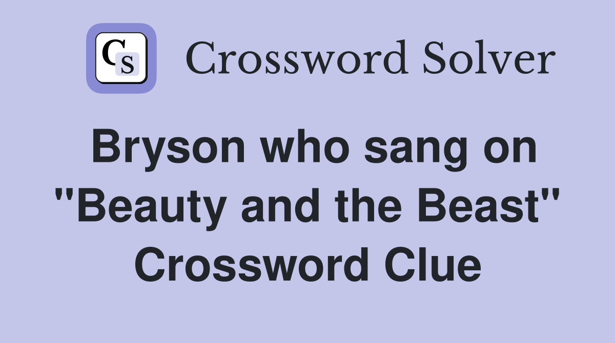 Bryson who sang on "Beauty and the Beast" Crossword Clue
