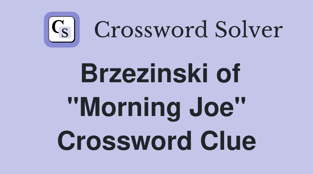 Brzezinski of "Morning Joe" Crossword Clue
