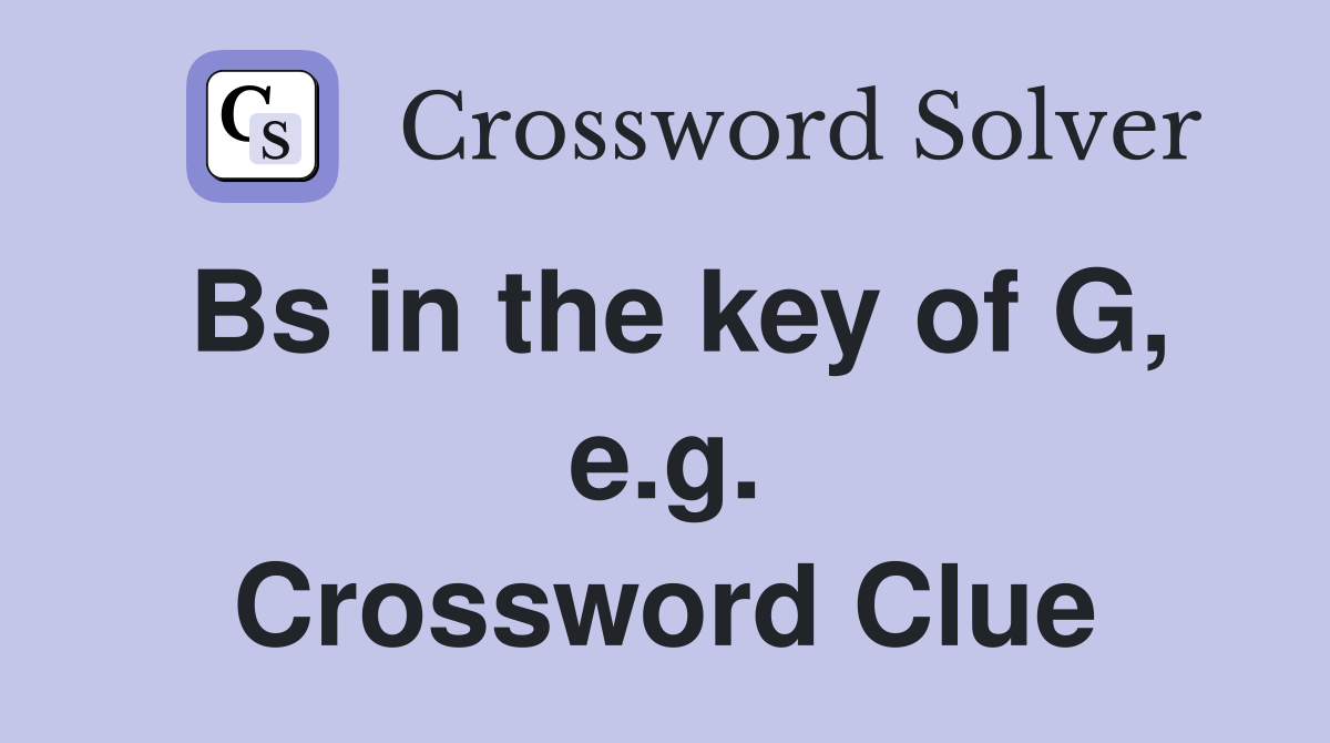 Bs in the key of G, e.g. Crossword Clue