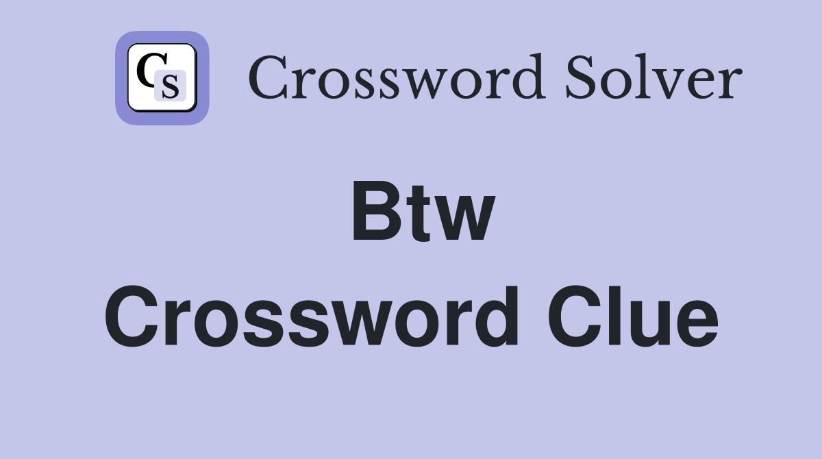 Btw Crossword Clue