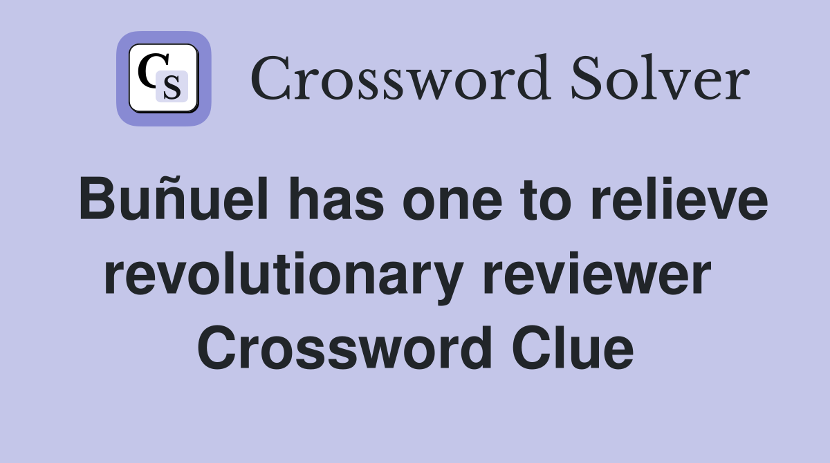 Buñuel has one to relieve revolutionary reviewer  Crossword Clue