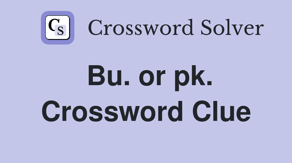 Bu. or pk. Crossword Clue
