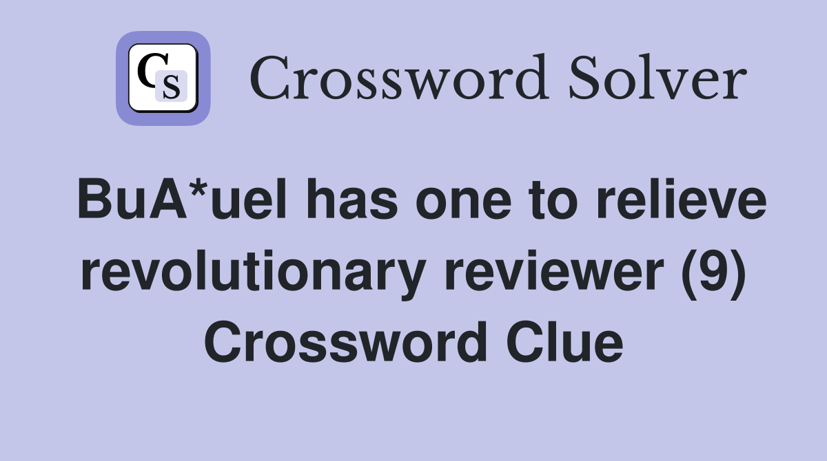 BuA*uel has one to relieve revolutionary reviewer (9) Crossword Clue