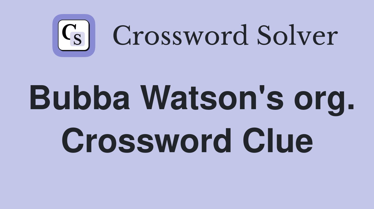 Bubba Watson's org. Crossword Clue