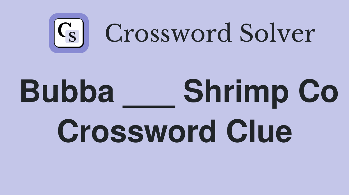 Bubba ___ Shrimp Co Crossword Clue