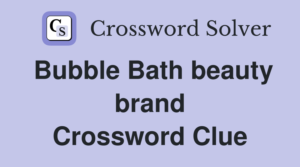 Bubble Bath beauty brand Crossword Clue