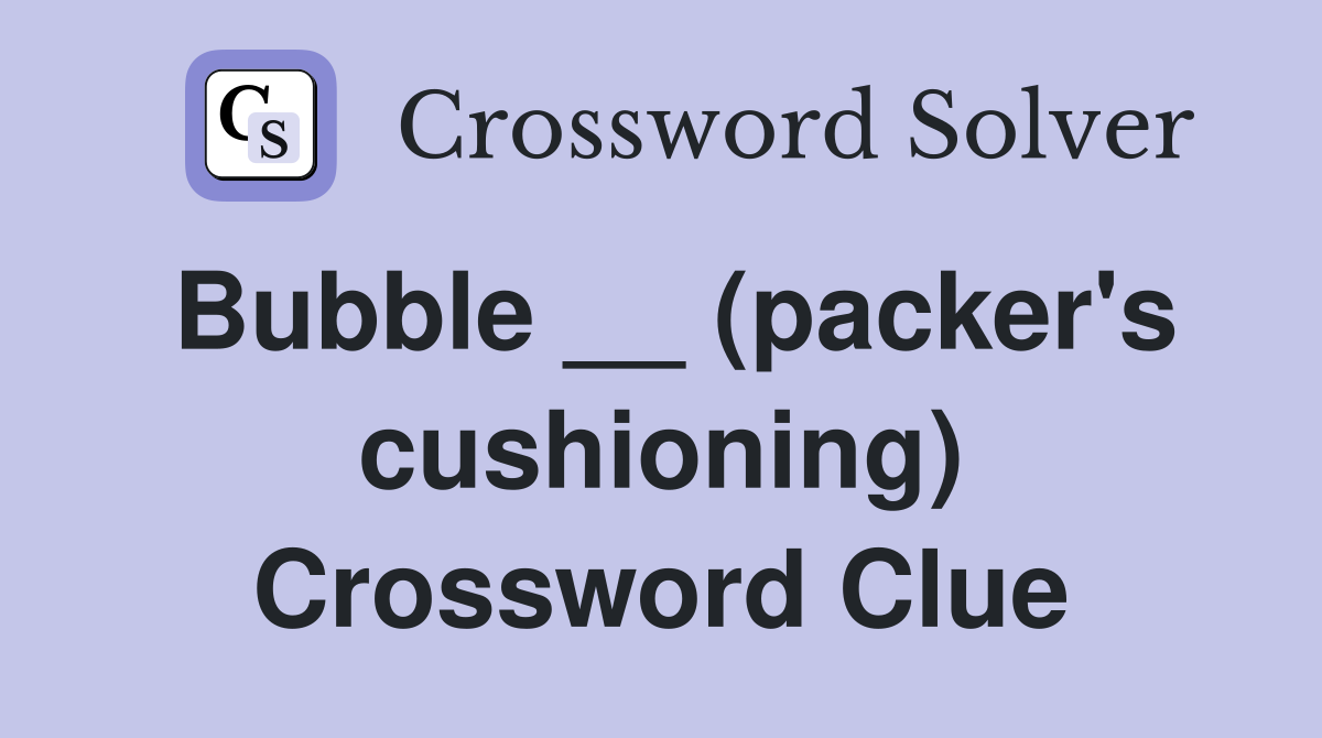 Bubble __ (packer's cushioning) Crossword Clue