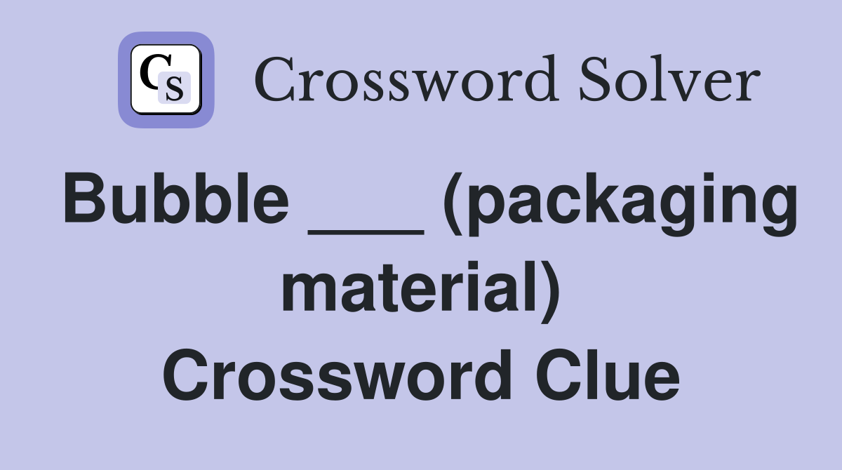 Bubble ___ (packaging material) Crossword Clue