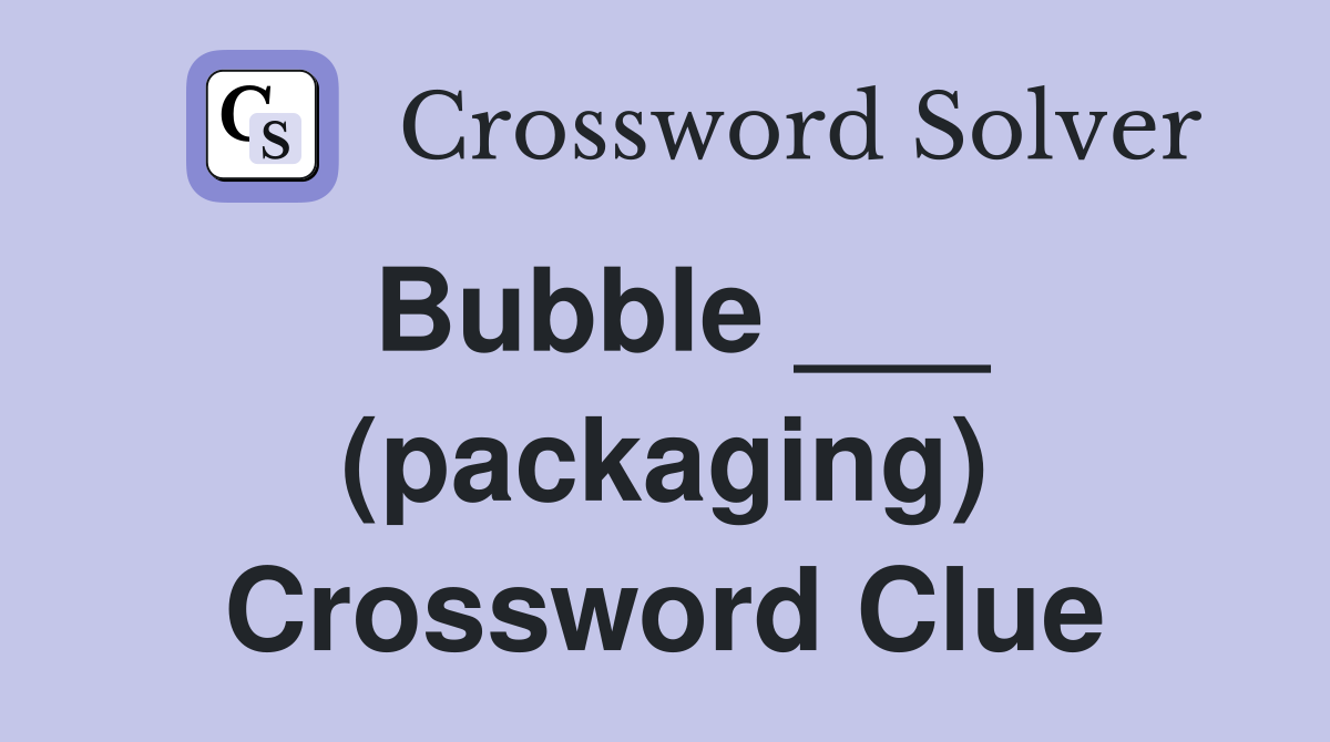 Bubble ___ (packaging) Crossword Clue