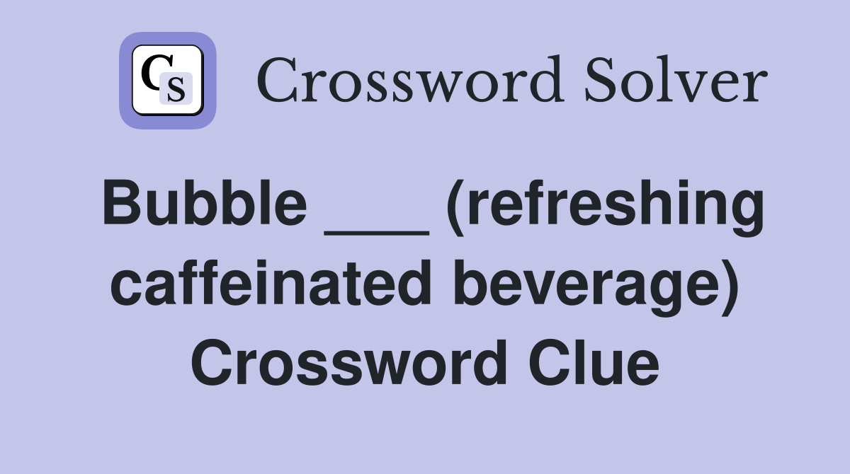 Bubble ___ (refreshing caffeinated beverage) Crossword Clue
