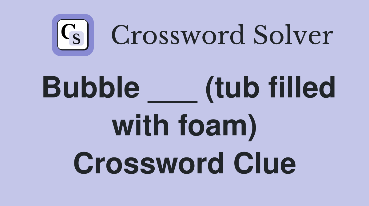 Bubble ___ (tub filled with foam) Crossword Clue