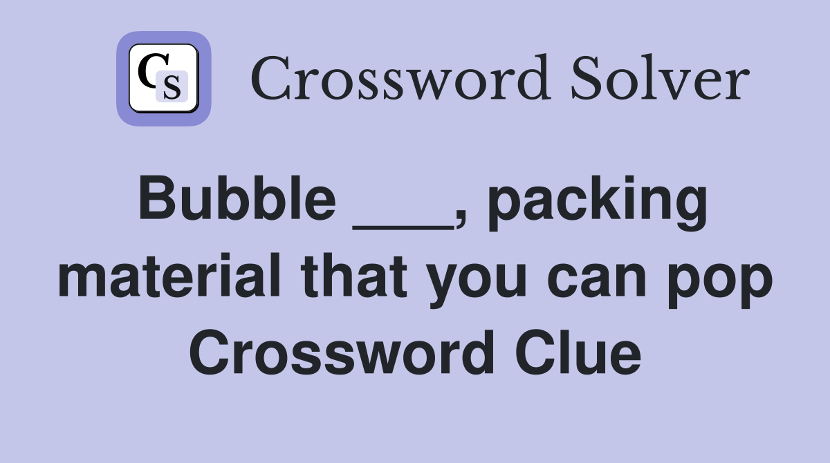 Bubble ___, packing material that you can pop Crossword Clue