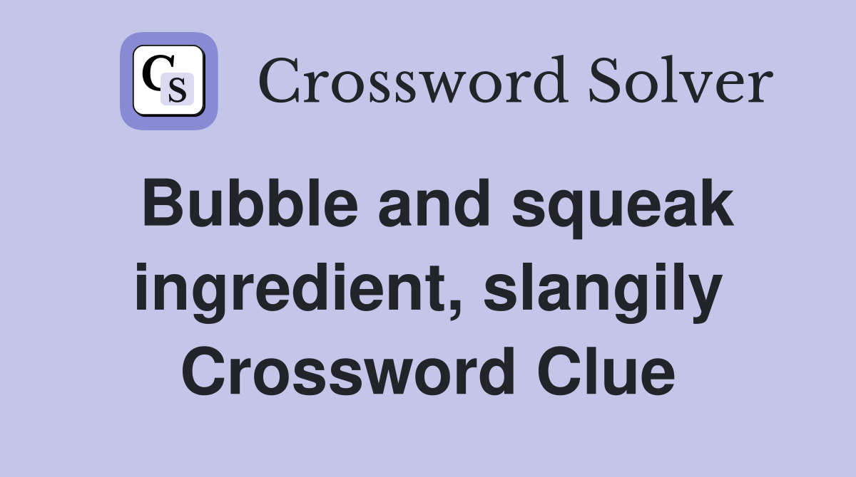 Bubble and squeak ingredient, slangily Crossword Clue