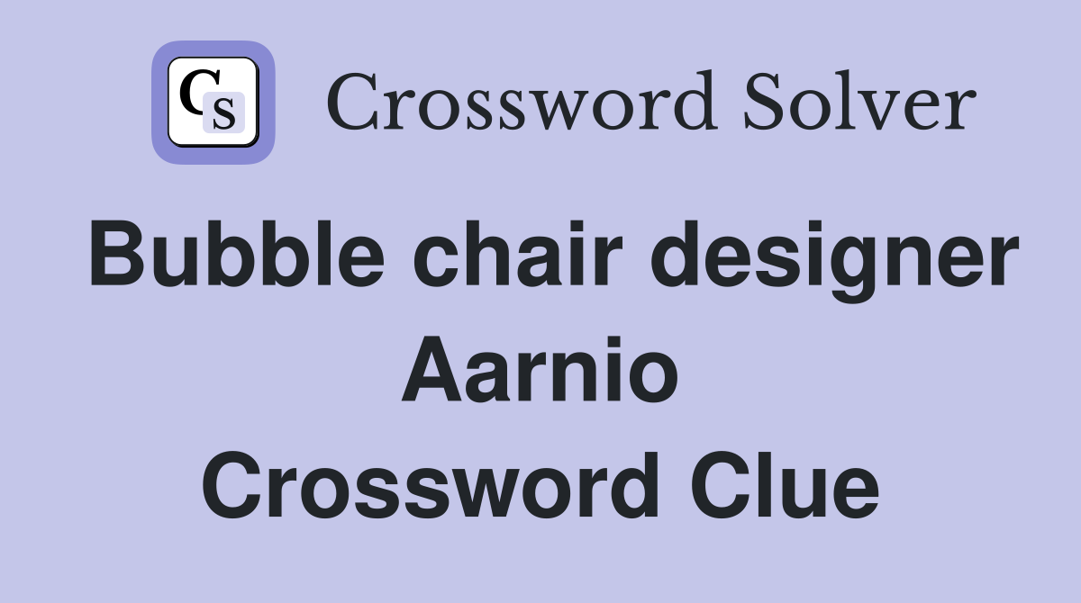 Bubble chair designer Aarnio Crossword Clue